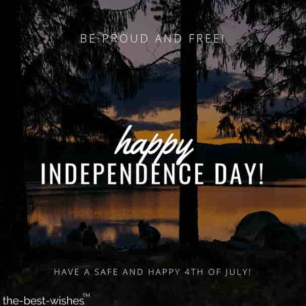 be proud and free happy independence day have a safe and happy 4th of july