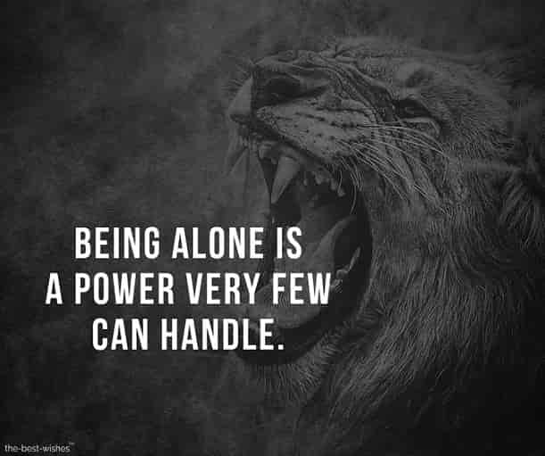 Being alone is a power very few can handle.