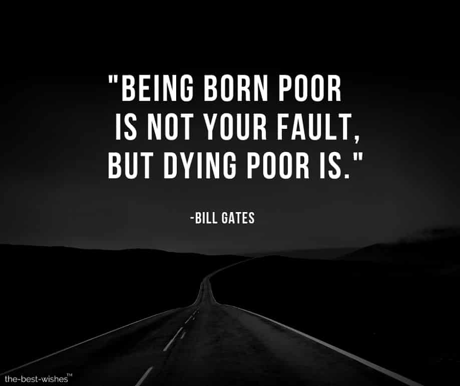 Being born poor is not your fault, but Dying poor is.