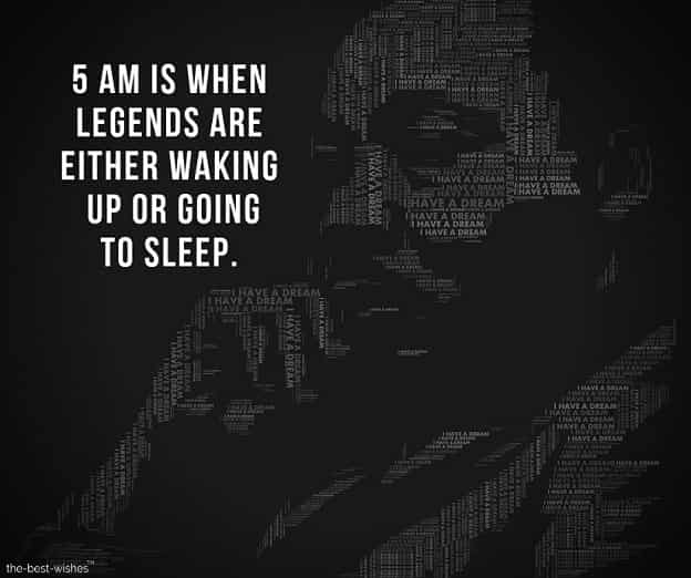 5am is when legends are either waking up or going to sleep
