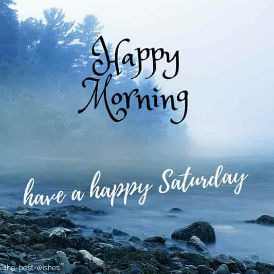 good morning friends have a happy saturday