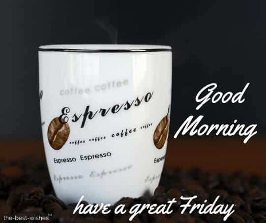 good morning have a great friday with expresso