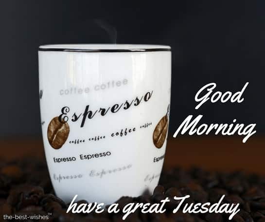 good morning have a great tuesday with Coffee