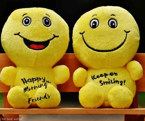 happy morning friends keep on smiling