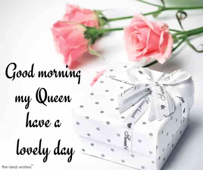 have a lovely day my queen