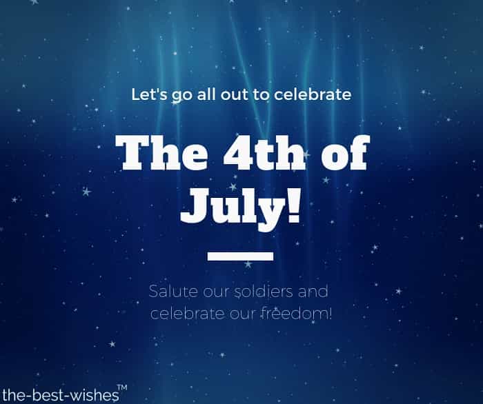 let's go all out to celebrate the 4th of july salute our soldiers and celebrate our freedom