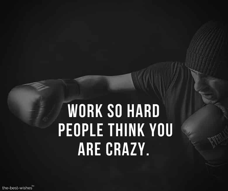 Work so hard people think you are crazy.