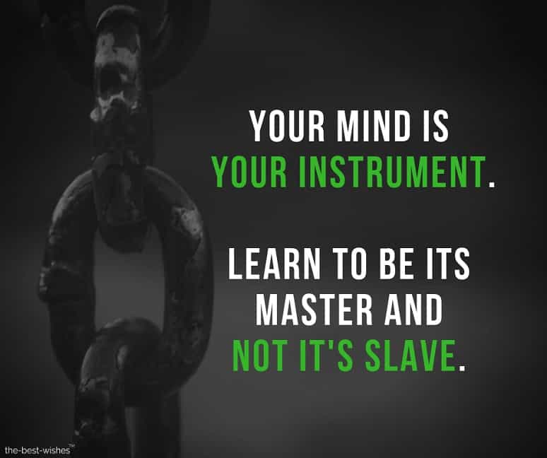 your mind is your instrument learn to be its master and not its slave